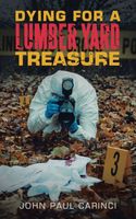 Cover of Dying For A Lumber Yard Treasure by John Paul Carinci