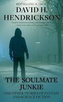 Cover of The Soulmate Junkie and Other Stories of Fantasy & Science Fiction by David H. Hendrickson