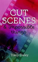 Cover of Cut Scenes and Impossible Things by Tracy Daley