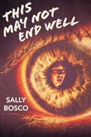 Cover of This May Not End Well by Sally Bosco