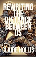 Cover of Rewriting the Distance Between Us by Claire Hollis