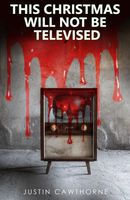 Cover of This Christmas will not be Televised by Justin Cawthorne