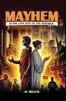 Cover of Mayhem in the Last Days of The Republic by J.C. Miller