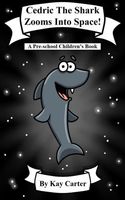 Cover of Cedric The Shark Zooms Into Space! by Kay Carter