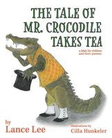 Cover of The Tale Of Mr. Crocodile Takes Tea by Lance Lee