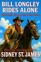 Bill Longley Rides Alone - No Friends. No Law. Just a Fast Horse!