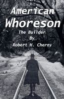 Cover of American Whoreson - The Builder by Robert H. Cherny