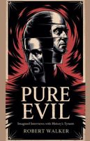 Pure Evil - Imagined Interviews with History's Tyrants