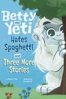 Betty the Yeti Hates Spaghetti and Three More Stories