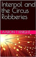Cover of Interpol and the Circus Robberies by Aaron T. Knight