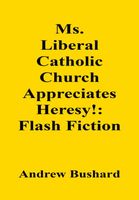 Cover of Ms. Liberal Catholic Church Appreciates Heresy! by Andrew Bushard