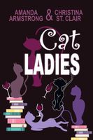 Cover of Cat Ladies by Amanda Armstrong