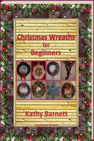 Cover of Christmas Wreaths For Beginners by Kathy Barnett