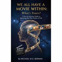 Cover of We all Have a movie within, What's Yours ? by Michael Berman